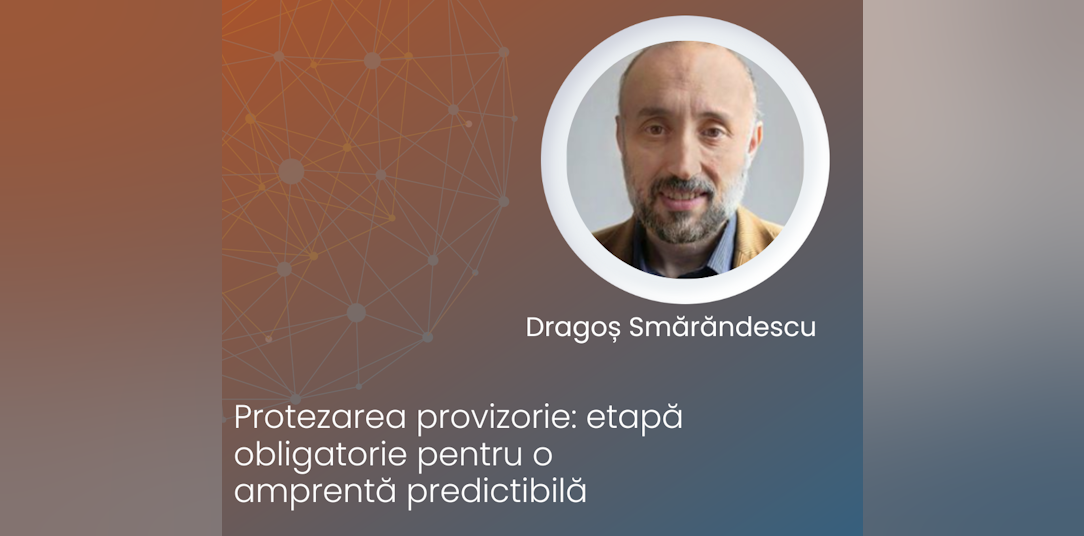 Protezarea provizorie: etapă obligatorie pentru o amprentă predictibilă